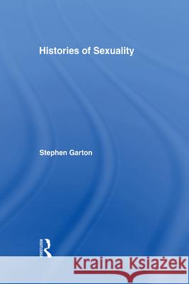 Histories of Sexuality: Antiquity to Sexual Revolution Stephen Garton 9780415972291