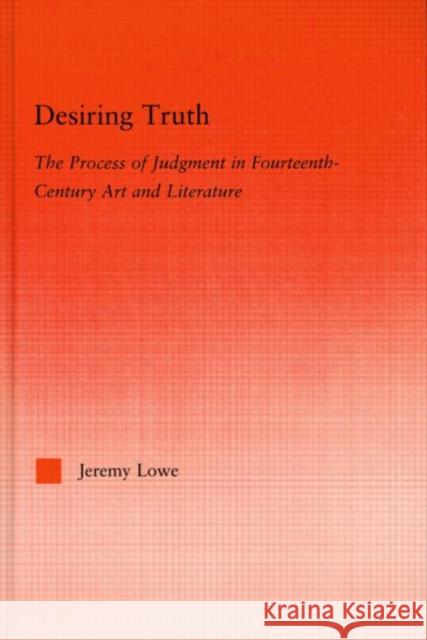 Desiring Truth: The Process of Judgment in Fourteenth-Century Art and Literature Lowe, Jeremy 9780415972406