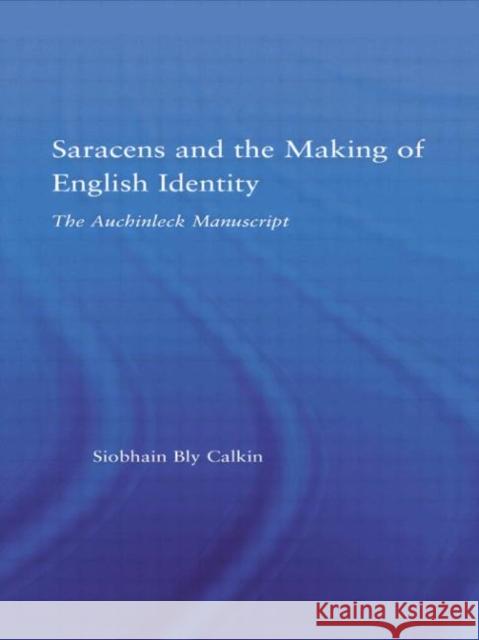 Saracens and the Making of English Identity : The Auchinleck Manuscript Siobhain Bly Calkin Siobhain Bl 9780415972413 Routledge