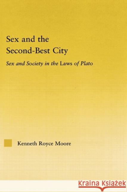 Sex and the Second-Best City: Sex and Society in the Laws of Plato Moore, Kenneth Royce 9780415972734 Routledge