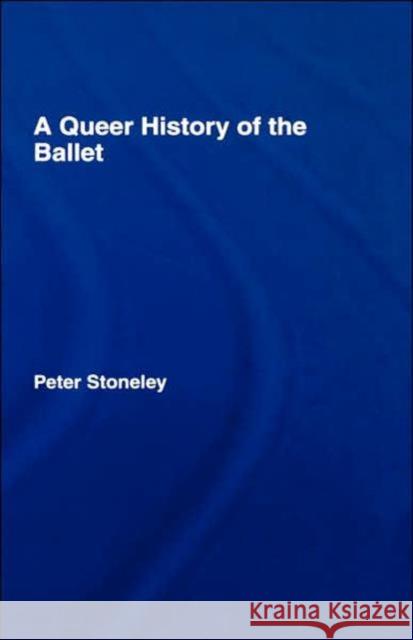 A Queer History of the Ballet Peter Stoneley 9780415972796 Routledge