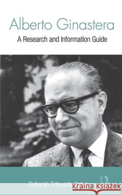 Alberto Ginastera: A Research and Information Guide Schwartz-Kates, Deborah 9780415973182 Routledge