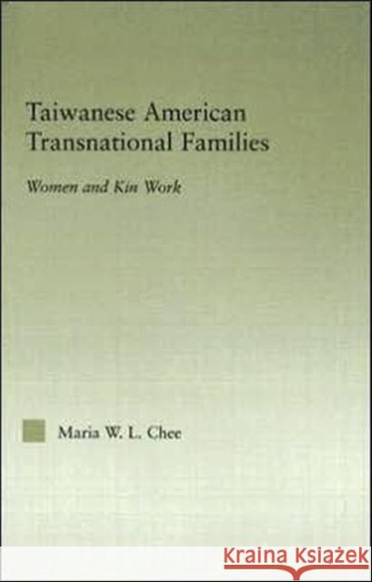Taiwanese American Transnational Families : Women and Kin Work Maria W. L. Chee 9780415973304 