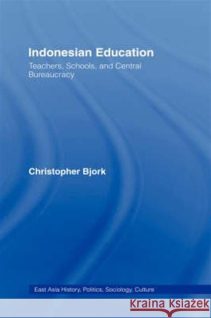 Indonesian Education: Teachers, Schools, and Central Bureaucracy Bjork, Christopher 9780415974448