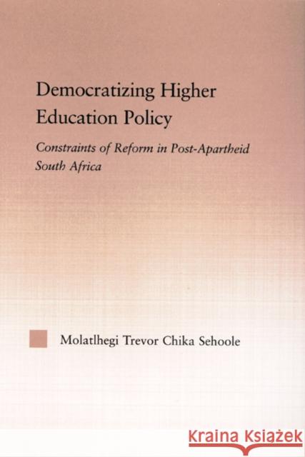 Democratizing Higher Education Policy: Constraints of Reform in Post-Apartheid South Africa Sehoole, M. T. 9780415974455 Routledge