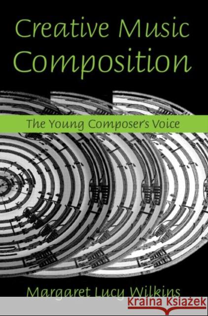 Creative Music Composition : The Young Composer's Voice Margaret Lucy Wilkins 9780415974660 