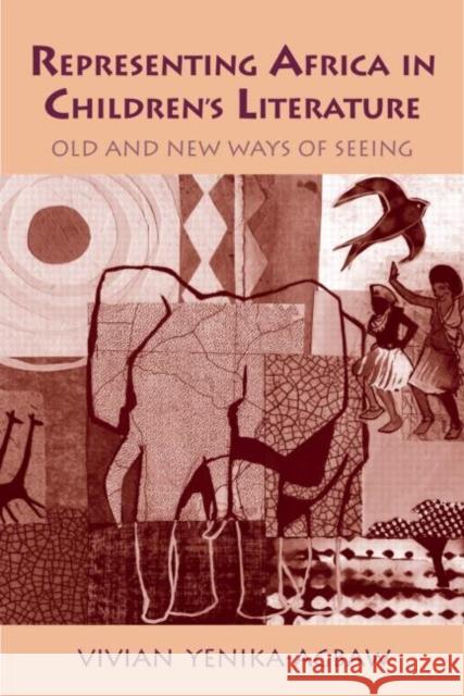 Representing Africa in Children's Literature : Old and New Ways of Seeing Vivian Yenika-Agbaw Yenika-Agbaw 9780415974684 Routledge