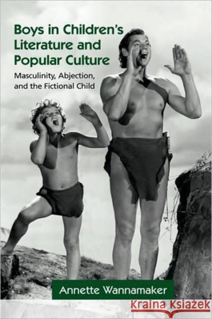 Boys in Children's Literature and Popular Culture: Masculinity, Abjection, and the Fictional Child Wannamaker, Annette 9780415974691 Routledge/Falmer