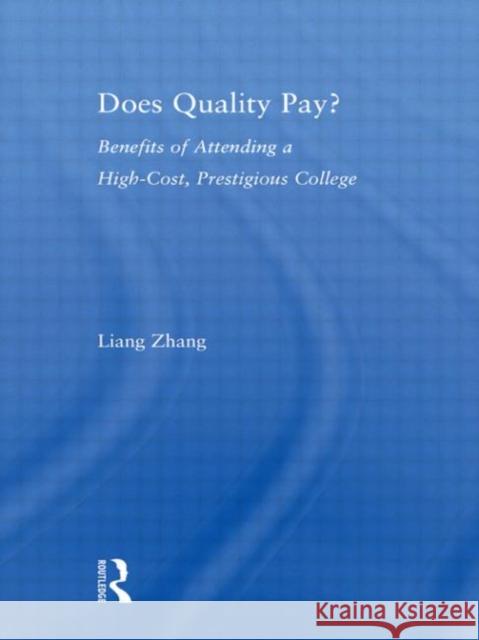 Does Quality Pay? : Benefits of Attending a High-Cost, Prestigious College Liang Zhang 9780415975148 