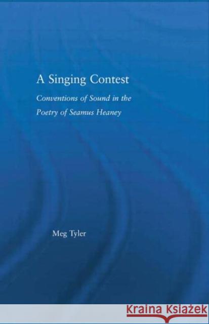 A Singing Contest : Conventions of Sound in the Poetry of Seamus Heaney Meg Tyler 9780415975391 Routledge