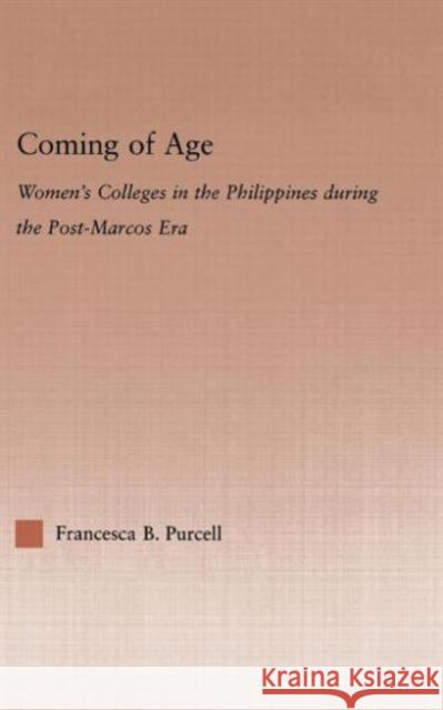 Coming of Age: Women's Colleges in the Philippines During the Post-Marcos Era Purcell, Francesca 9780415975711 Routledge