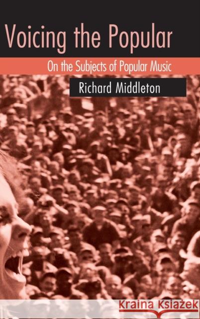 Voicing the Popular: On the Subjects of Popular Music Middleton, Richard 9780415975896 Routledge