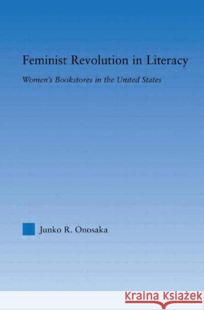 Feminist Revolution in Literacy: Women's Bookstores in the United States Onosaka, Junko 9780415975964 Routledge