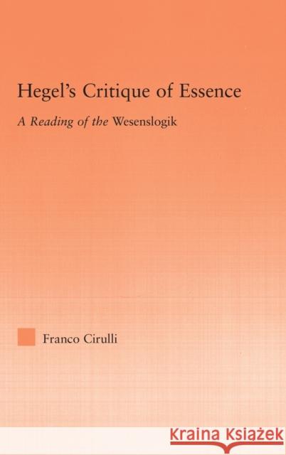 Hegel's Critique of Essence: A Reading of the Wesenlogic Cirulli, Franco 9780415976060 Routledge