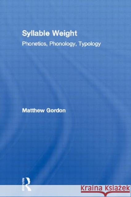 Syllable Weight : Phonetics, Phonology, Typology Matthew Gordon 9780415976091 Routledge