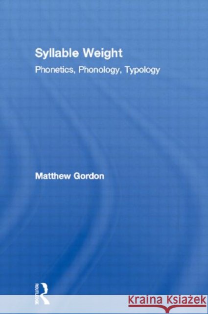 Syllable Weight : Phonetics, Phonology, Typology Matthew Gordon 9780415976091