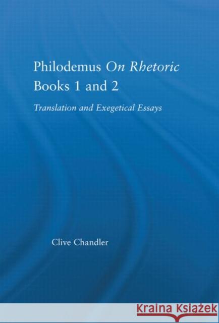 Philodemus on Rhetoric Books 1 and 2 : Translation and Exegetical Essays Chandler Chandler Clive Chandler 9780415976114 Routledge