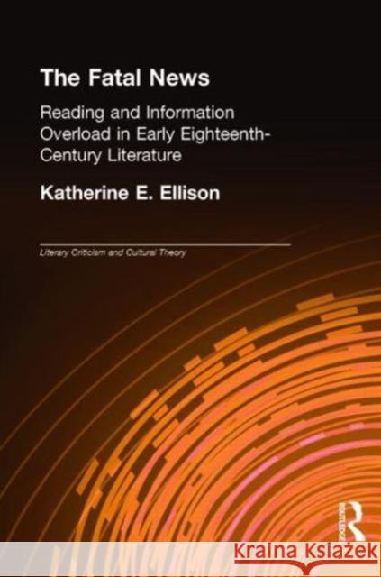 The Fatal News: Reading and Information Overload in Early Eighteenth-Century Literature Ellison, Katherine E. 9780415976268