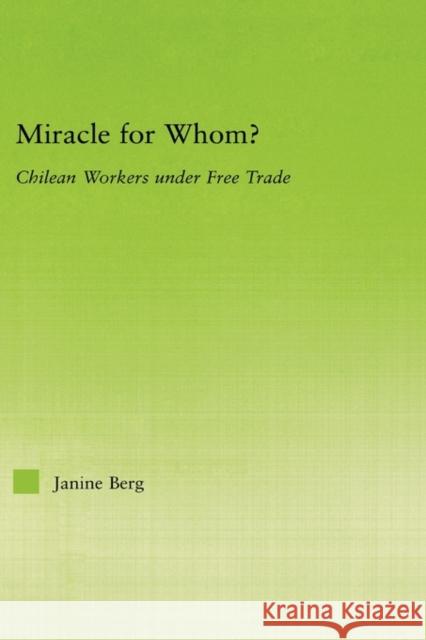 Miracle for Whom?: Chilean Workers Under Free Trade Berg, Janine 9780415976336 Routledge