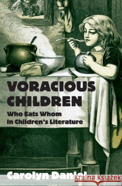 Voracious Children: Who Eats Whom in Children's Literature Daniel, Carolyn 9780415976428 Routledge
