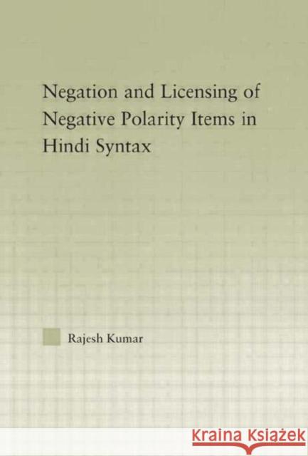 The Syntax of Negation and the Licensing of Negative Polarity Items in Hindi Rajesh Kumar 9780415976466 Routledge