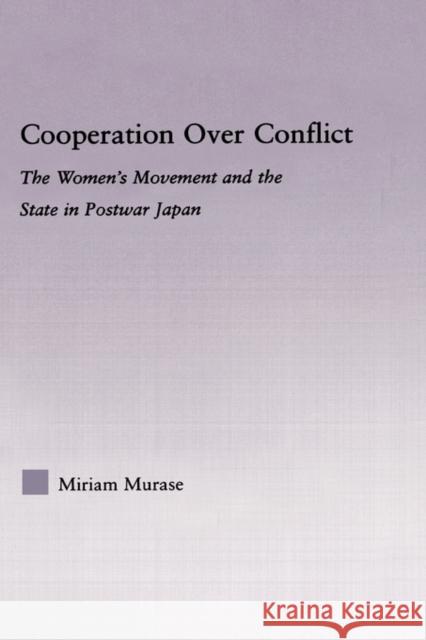 Cooperation Over Conflict: The Women's Movement and the State in Postwar Japan Murase, Miriam 9780415976572 Routledge