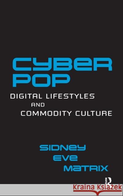 Cyberpop: Digital Lifestyles and Commodity Culture Matrix, Sidney Eve 9780415976770