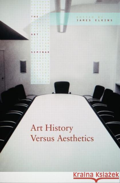 Art History Versus Aesthetics James Elkins 9780415976893 Routledge