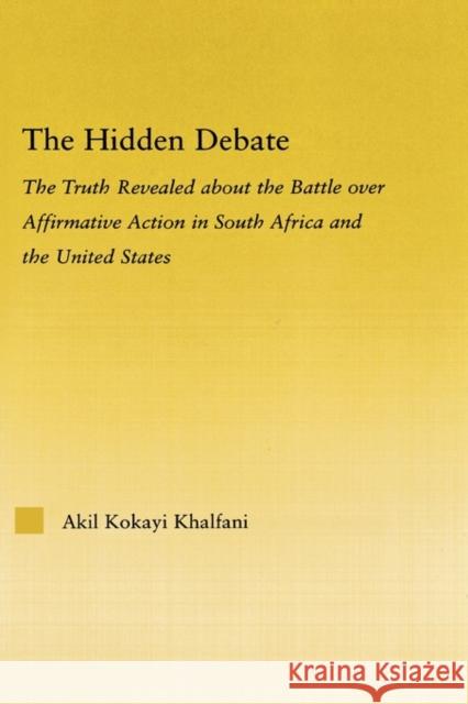 The Hidden Debate: The Truth Revealed about the Battle Over Affirmative Action in South Africa and the United States Khalfani, Akil Kokayi 9780415976916 Routledge