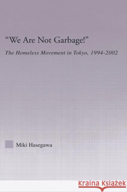 We Are Not Garbage!: The Homeless Movement in Tokyo, 1994-2002 Hasegawa, Miki 9780415976930 Routledge