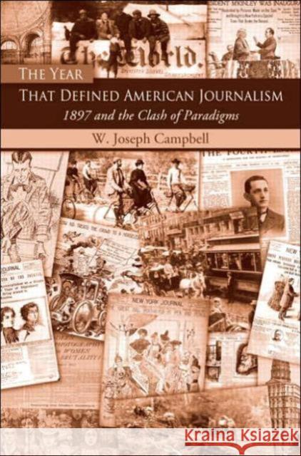 The Year That Defined American Journalism: 1897 and the Clash of Paradigms Campbell, W. Joseph 9780415977029 Routledge