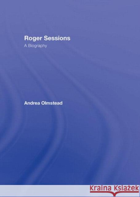 Roger Sessions: A Biography Olmstead, Andrea 9780415977135 Routledge