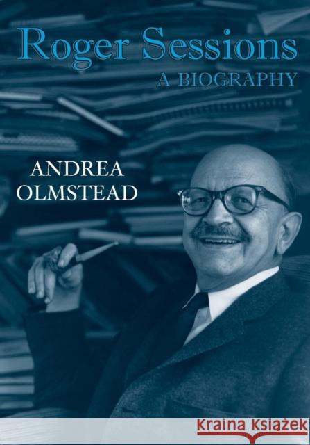 Roger Sessions: A Biography Olmstead, Andrea 9780415977142 Routledge