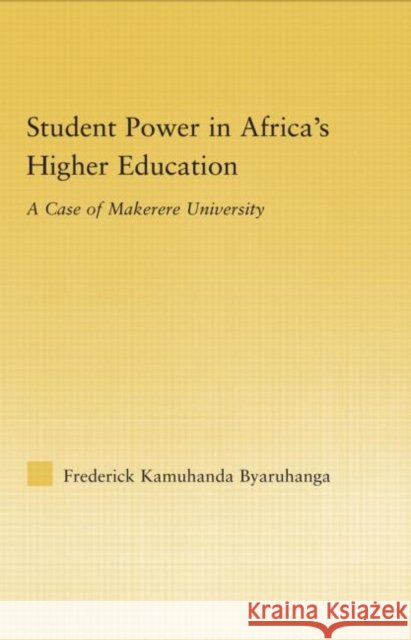 Student Power in Africa's Higher Education: A Case of Makerere University Byaruhanga, Frederick K. 9780415977463 Routledge