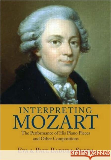 Interpreting Mozart : The Performance of His Piano Pieces and Other Compositions Paul Badura-Skoda P. Badura-Skoda Badura-Skoda Ev 9780415977500