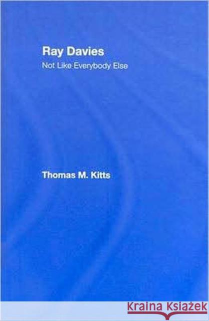 Ray Davies: Not Like Everybody Else Kitts, Thomas M. 9780415977685