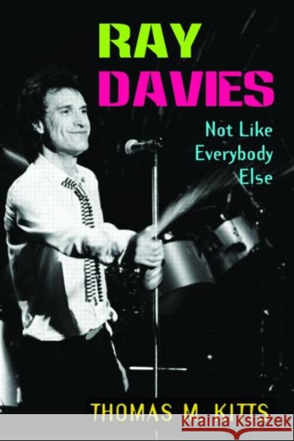 Ray Davies: Not Like Everybody Else Kitts, Thomas M. 9780415977692