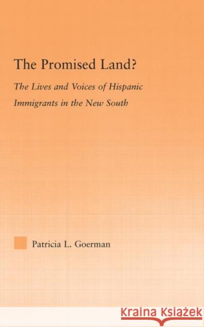 The Promised Land?: The Lives and Voices of Hispanic Immigrants in the New South Goerman, Patricia L. 9780415977746 Routledge