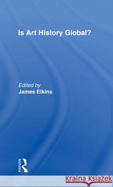 Is Art History Global? James Elkins 9780415977845 Routledge