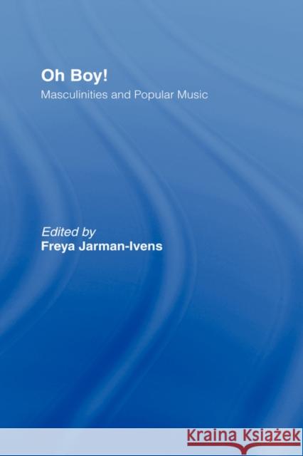 Oh Boy!: Masculinities and Popular Music Jarman-Ivens, Freya 9780415978200 Routledge