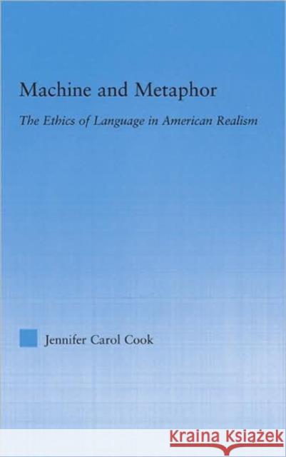 Machine and Metaphor: The Ethics of Language in American Realism Cook, Jennifer C. 9780415978354