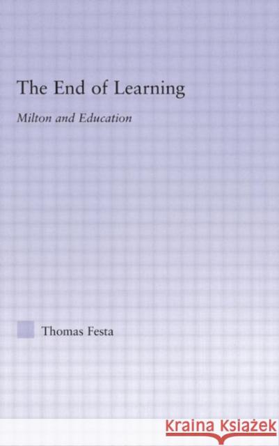 The End of Learning: Milton and Education Festa, Thomas 9780415978392 Routledge