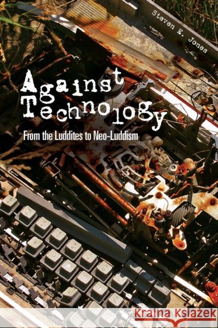 Against Technology: From the Luddites to Neo-Luddism Jones, Steven E. 9780415978682 Routledge