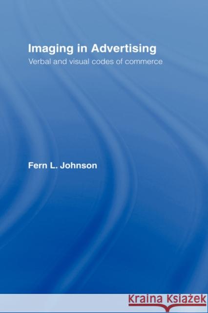 Imaging in Advertising: Verbal and Visual Codes of Commerce Johnson, Fern L. 9780415978811 Taylor & Francis