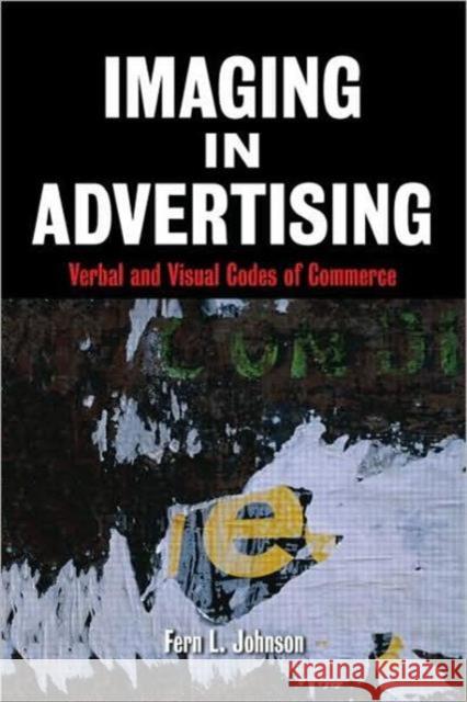 Imaging in Advertising : Verbal and Visual Codes of Commerce Fern Johnson 9780415978828 0