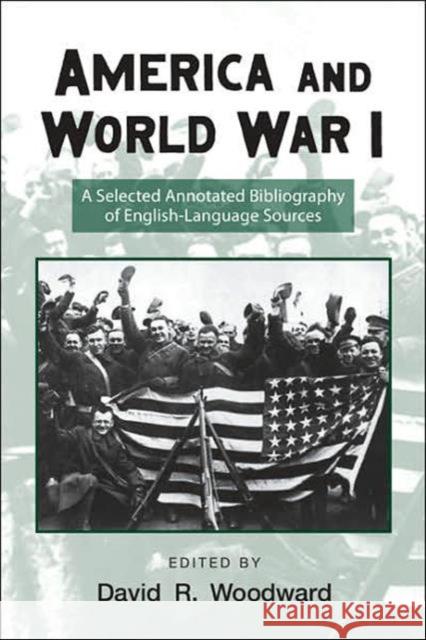 America and World War I: A Selected Annotated Bibliography of English-Language Sources Woodward, David 9780415978958 Routledge