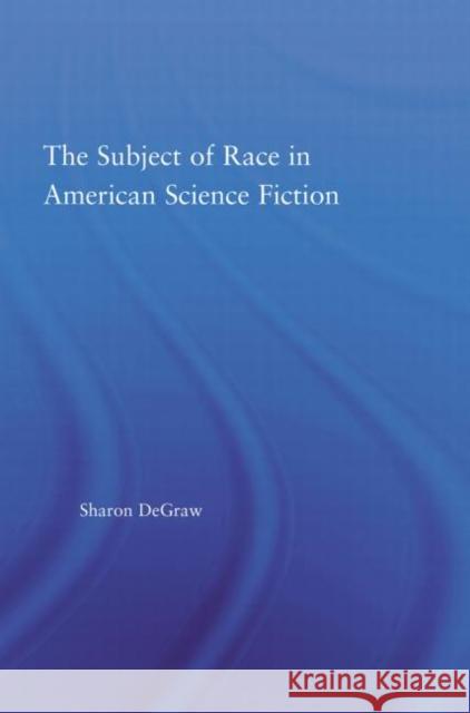 The Subject of Race in American Science Fiction Sharon DeGraw 9780415979016 Routledge