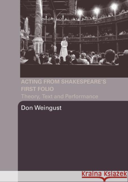 Acting from Shakespeare's First Folio : Theory, Text and Performance Don Weingust 9780415979160 