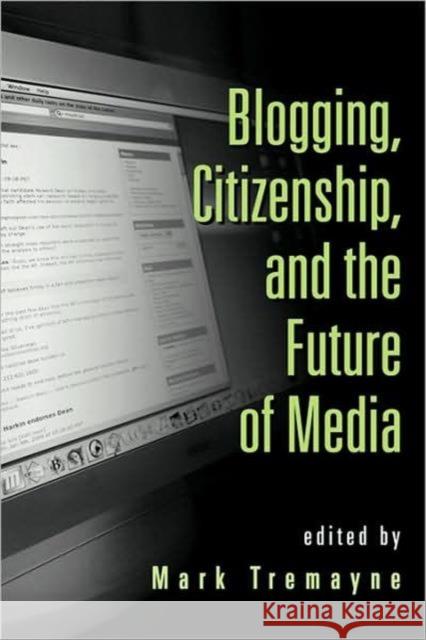 Blogging, Citizenship, and the Future of Media Mark Tremayne 9780415979399 Routledge
