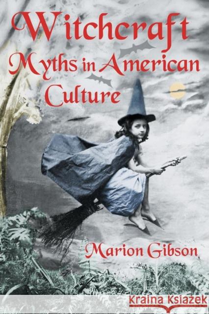 Witchcraft Myths in American Culture: Myths in American Culture Gibson, Marion 9780415979771 TAYLOR & FRANCIS LTD